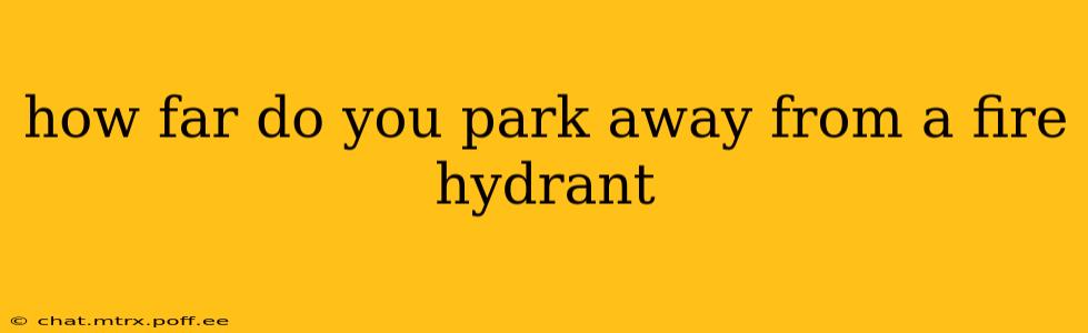 how far do you park away from a fire hydrant