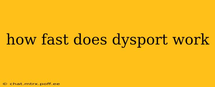 how fast does dysport work