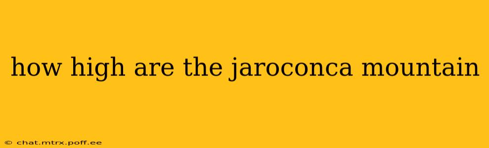 how high are the jaroconca mountain