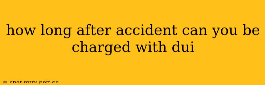 how long after accident can you be charged with dui