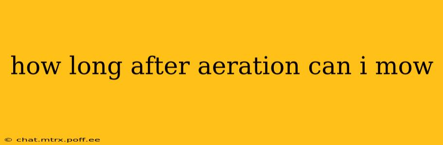 how long after aeration can i mow