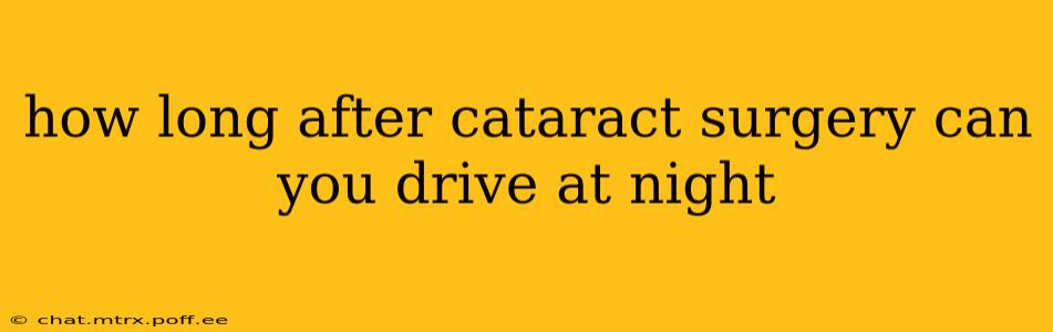 how long after cataract surgery can you drive at night