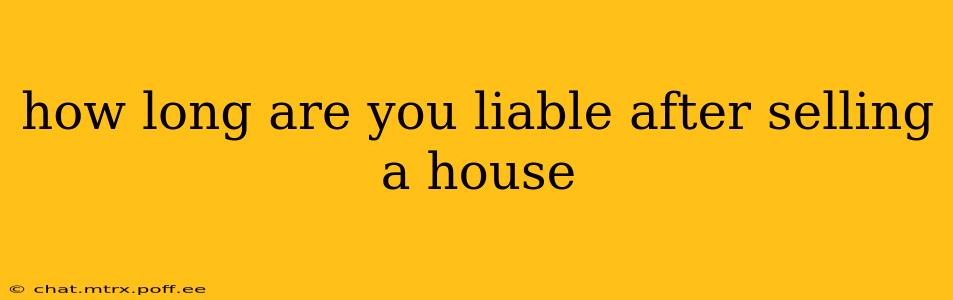 how long are you liable after selling a house