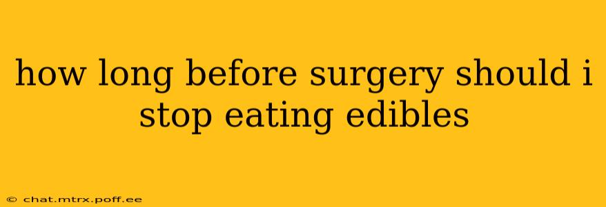 how long before surgery should i stop eating edibles
