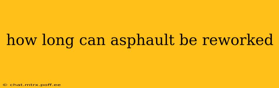 how long can asphault be reworked