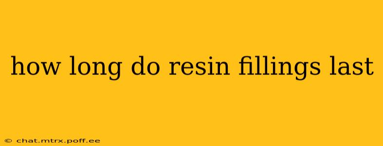 how long do resin fillings last