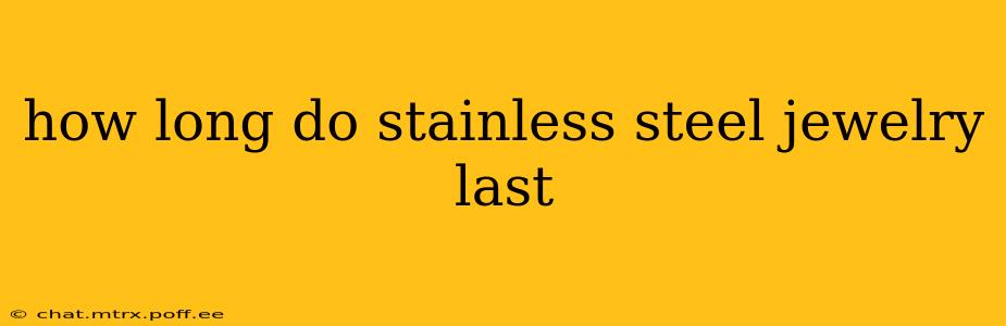 how long do stainless steel jewelry last