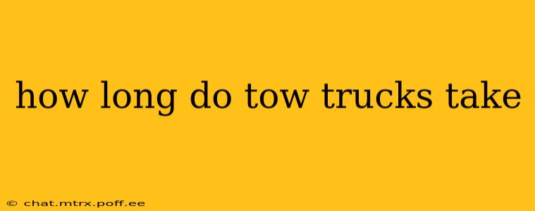 how long do tow trucks take