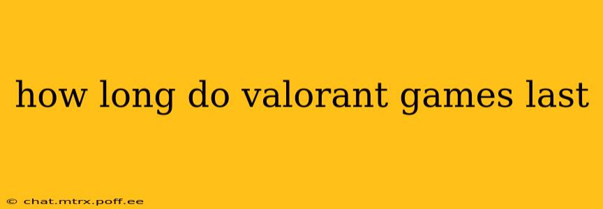 how long do valorant games last