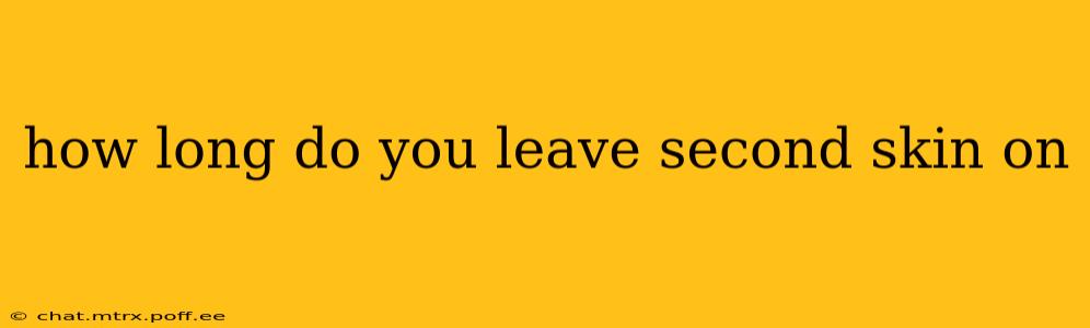 how long do you leave second skin on