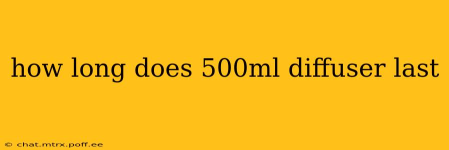 how long does 500ml diffuser last