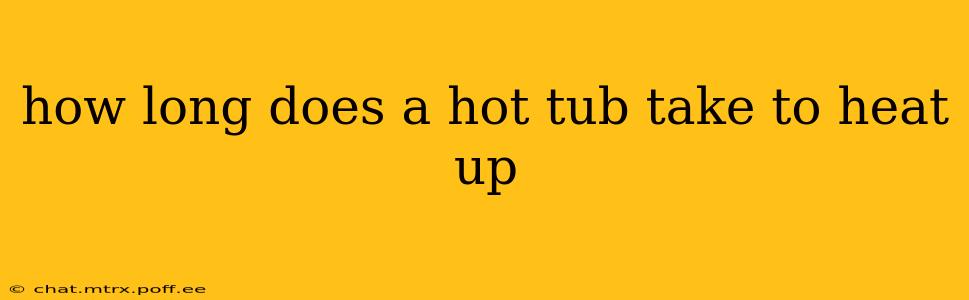 how long does a hot tub take to heat up