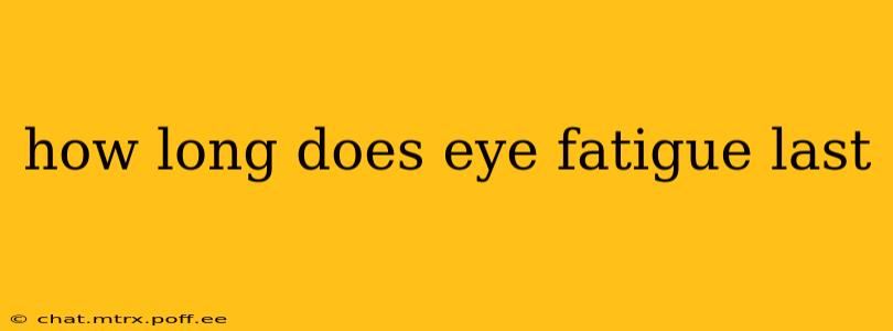 how long does eye fatigue last
