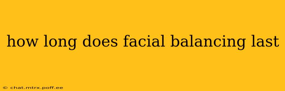 how long does facial balancing last