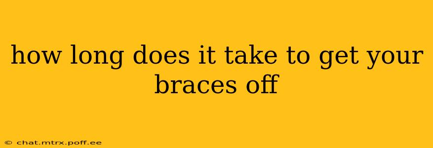 how long does it take to get your braces off