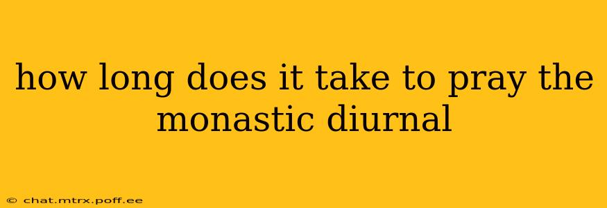 how long does it take to pray the monastic diurnal