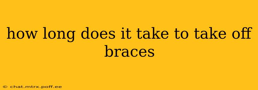how long does it take to take off braces