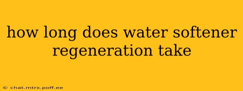 how long does water softener regeneration take