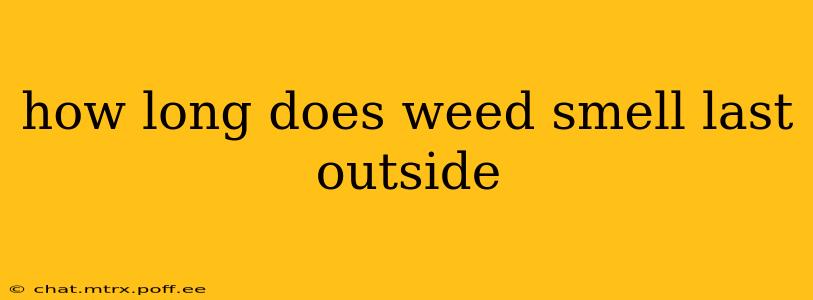 how long does weed smell last outside