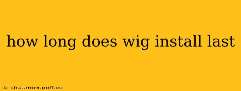 how long does wig install last