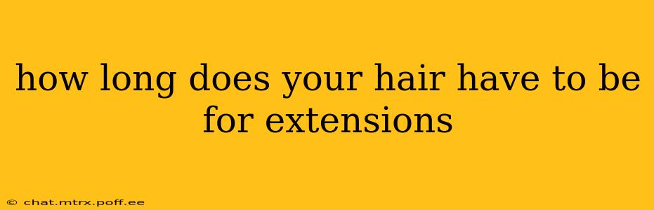 how long does your hair have to be for extensions