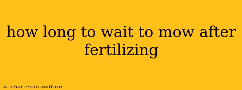 how long to wait to mow after fertilizing