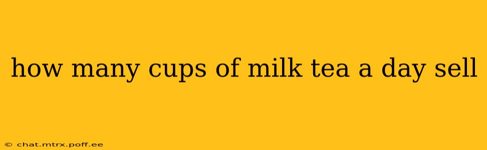 how many cups of milk tea a day sell