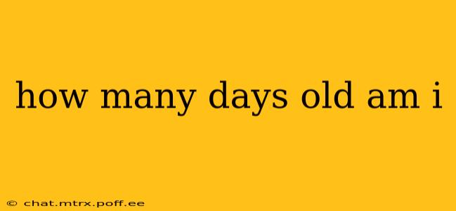 how many days old am i