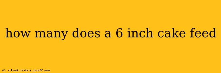 how many does a 6 inch cake feed