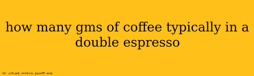 how many gms of coffee typically in a double espresso