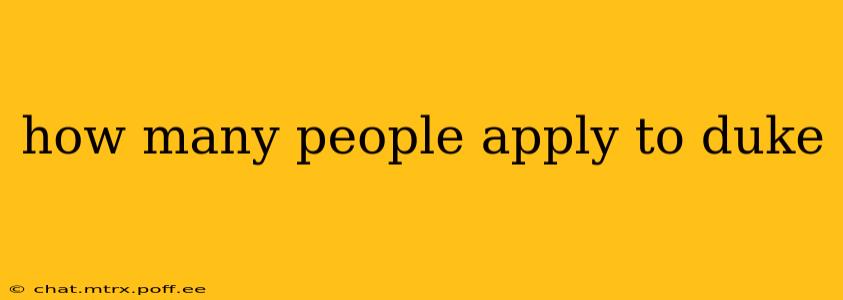 how many people apply to duke