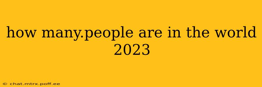 how many.people are in the world 2023