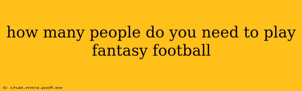 how many people do you need to play fantasy football