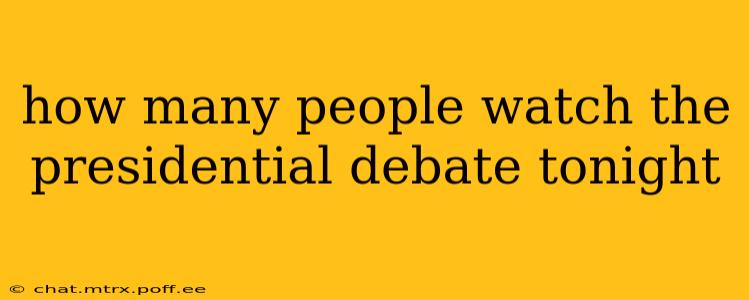 how many people watch the presidential debate tonight