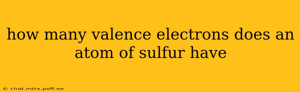 how many valence electrons does an atom of sulfur have