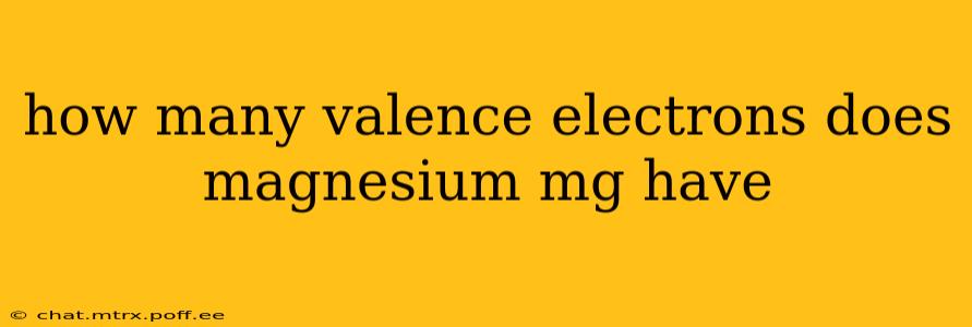 how many valence electrons does magnesium mg have