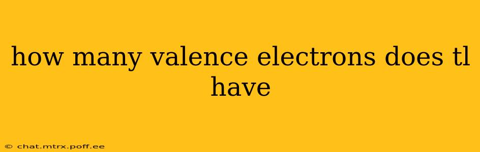 how many valence electrons does tl have