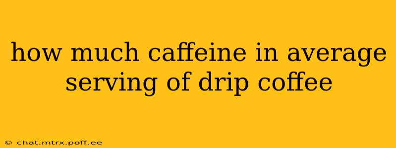 how much caffeine in average serving of drip coffee