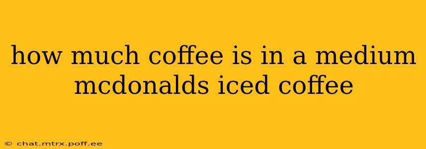 how much coffee is in a medium mcdonalds iced coffee