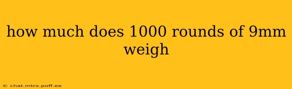 how much does 1000 rounds of 9mm weigh