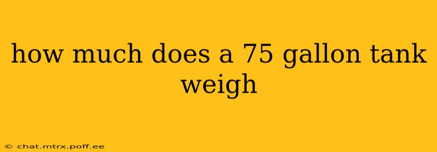 how much does a 75 gallon tank weigh