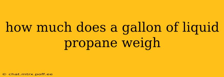 how much does a gallon of liquid propane weigh
