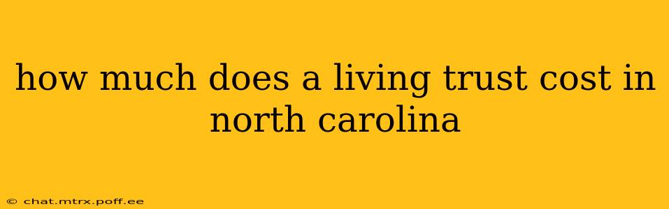 how much does a living trust cost in north carolina