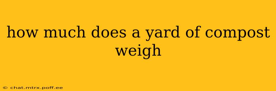how much does a yard of compost weigh