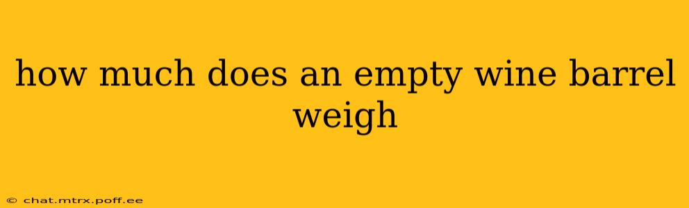 how much does an empty wine barrel weigh