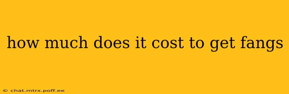 how much does it cost to get fangs