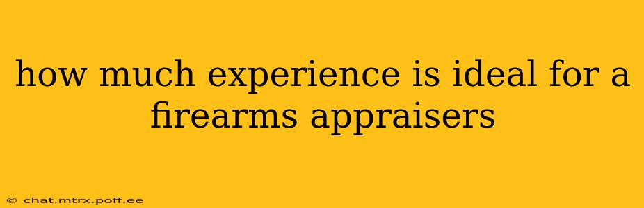 how much experience is ideal for a firearms appraisers
