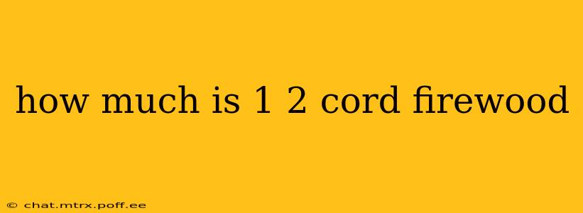 how much is 1 2 cord firewood