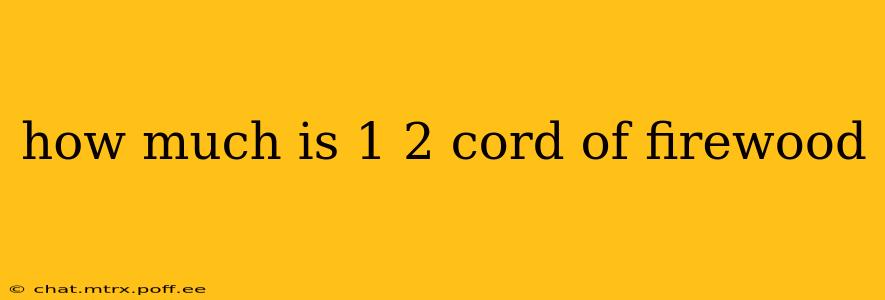how much is 1 2 cord of firewood