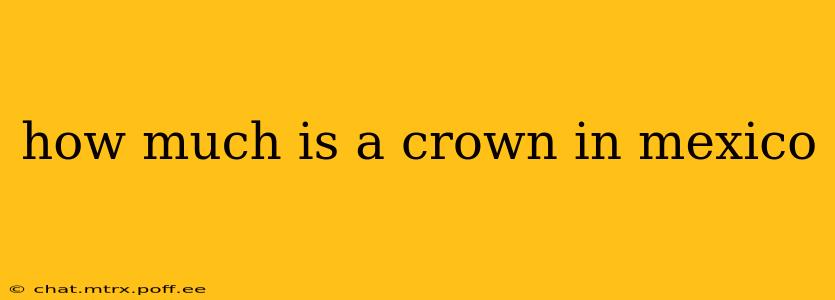 how much is a crown in mexico